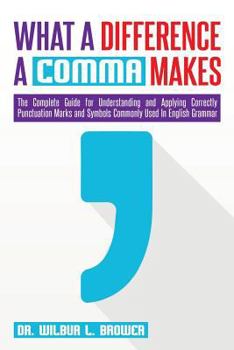 Paperback What a Difference a Comma Makes: The Complete Guide for Understanding and Applying Correctly Punctuation Marks and Symbols Commonly Used In English Gr Book