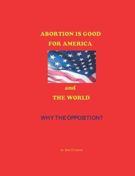 Paperback Abortion Is Good--for America and the World--Why the Opposition? Book