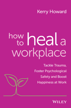 Paperback How to Heal a Workplace: Tackle Trauma, Foster Psychological Safety and Boost Happiness at Work Book