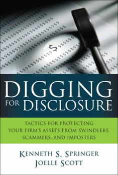 Hardcover Digging for Disclosure: Tactics for Protecting Your Firm's Assets from Swindlers, Scammers, and Imposters Book