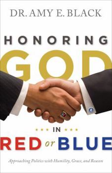 Paperback Honoring God in Red or Blue: Approaching Politics with Humility, Grace, and Reason Book