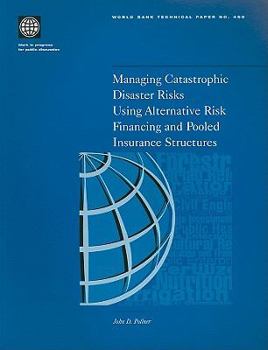 Managing Catastrophic Disaster Risks Using Alternative Risk Financing and Pooled Insurance Structures (World Bank Technical Paper: Europe & Central Asia Poverty Reduction & Economic Management)