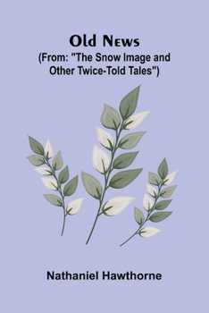 Old News; (From: "The Snow Image and Other Twice-Told Tales")