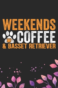 Weekends Coffee & Basset Retriever: Cool Basset Retriever Dog Journal Notebook - Basset Retriever Puppy Lover Gifts – Funny Basset Retriever Dog ... Retriever Owner Gifts. 6 x 9 in 120 pages