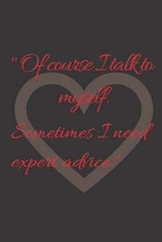 Paperback Of course I talk to myself. Sometimes I need expert advice: size at 6"x9" 120 PAGES/lined/ White paper/matte cover/journal/diary Book