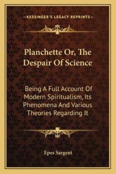 Paperback Planchette Or, The Despair Of Science: Being A Full Account Of Modern Spiritualism, Its Phenomena And Various Theories Regarding It Book