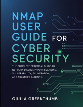 Paperback Nmap User Guide For Cyber Security: The Complete Practical Guide To Network Discovery, Port Scanning, Vulnerability Enumeration, And Advanced Auditing Book