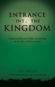 Paperback Entrance into the Kingdom: Understanding the Child'S Technology in the Day of Reformation Book