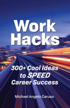 Work Hacks, 3rd Edition : 300+ Cool Ideas to SPEED Career Success