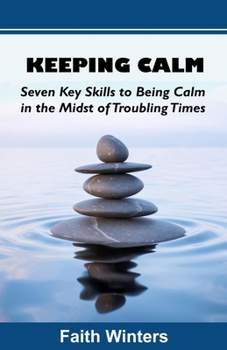 Paperback Keeping Calm: Seven Key Skills to Being Calm in the Midst of Troubling Times Book