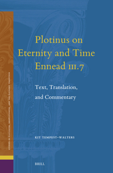 Plotinus on Eternity and Time (Ennead III.7): Text, Translation, and Commentary (Studies in Platonism, Neoplatonism, and the Platonic Traditi)