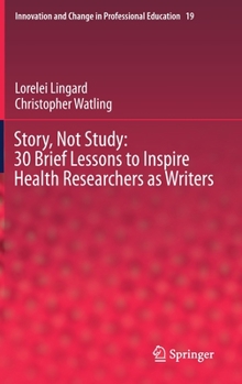 Hardcover Story, Not Study: 30 Brief Lessons to Inspire Health Researchers as Writers Book