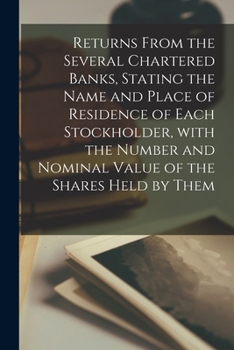 Paperback Returns From the Several Chartered Banks, Stating the Name and Place of Residence of Each Stockholder, With the Number and Nominal Value of the Shares Book