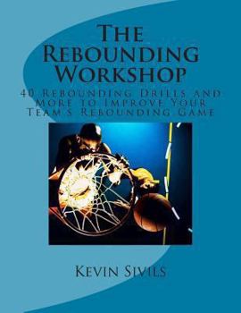 Paperback The Rebounding Workshop: 40 Rebounding Drills and More to Improve Your Team's Rebounding Game Book