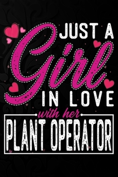 Just A Girl In Love With Her Plant Operator: Cute Valentine's day or anniversary notebook for a girl whose boyfriend or husband is an awesome Plant ... 100 Pages 6X9 Inch Lined journal notebook.