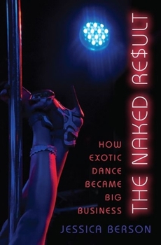 Hardcover Naked Result: How Exotic Dance Became Big Business Book