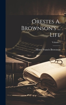 Hardcover Orestes A. Brownson's ... Life; Volume 1 Book