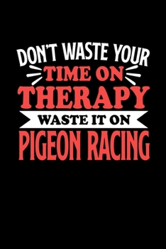 Paperback Don't Waste Your Time On Therapy Waste It On Pigeon Racing: Dot Grid 6x9 Dotted Bullet Journal and Notebook 120 Pages Gift for Pigeon Racing Fans and Book