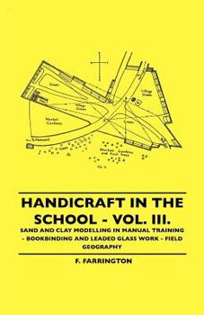 Paperback Handicraft in the School - Vol. III. - Sand and Clay Modelling in Manual Training - Bookbinding and Leaded Glass Work - Field Geography Book