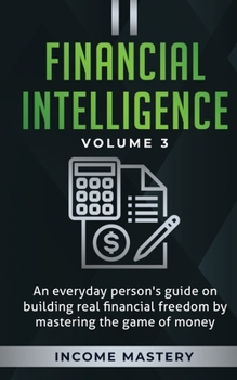 Paperback Financial Intelligence: An Everyday Person's Guide on Building Real Financial Freedom by Mastering the Game of Money Volume 3: The Best Financ Book