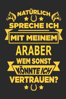 Paperback Nat?rlich spreche ich mit meinem Araber Wem sonst k?nnte ich vertrauen?: Notizbuch mit 110 linierten Seiten, als Geschenk, aber auch als Dekoration an [German] Book