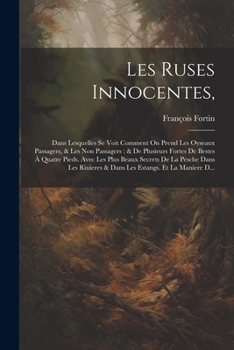 Paperback Les Ruses Innocentes,: Dans Lesquelles Se Voit Comment On Prend Les Oyseaux Passagers, & Les Non Passagers: & De Plusieurs Fortes De Bestes À [French] Book