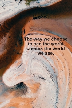 Paperback The way we choose to see the world creates the world we see.: Daily Motivation Quotes Sketchbook for Work, School, and Personal Writing - 6x9 120 page Book