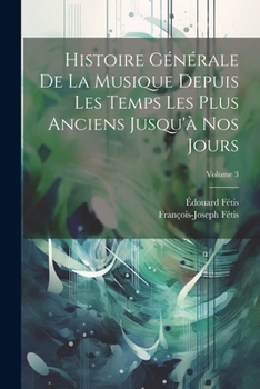 Paperback Histoire Générale De La Musique Depuis Les Temps Les Plus Anciens Jusqu'à Nos Jours; Volume 3 [French] Book