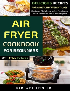 Paperback Air Fryer Cookbook For Beginners With Color Pictures: Delicious Recipes For A Healthy Weight Loss (Includes Alphabetic Index, Nutritional Facts And So Book