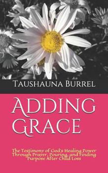 Paperback Adding Grace: The Testimony of God's Power through Prayer, Pouring, and Finding Purpose After Child Loss Book
