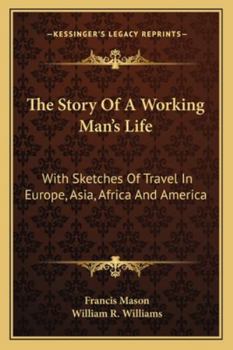 Paperback The Story Of A Working Man's Life: With Sketches Of Travel In Europe, Asia, Africa And America Book