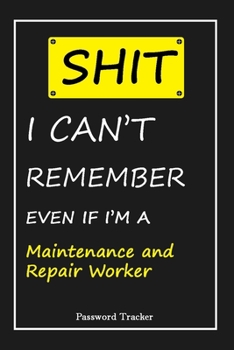 Paperback SHIT! I Can't Remember EVEN IF I'M A Maintenance and Repair Worker: An Organizer for All Your Passwords and Shity Shit with Unique Touch - Password Tr Book