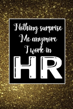 Paperback Nothing Suprise Me Anymore I Work In HR: Human Resources Inspirational Quotes Journal & Notebook Appreciation Gift For Journaling, Note Taking And Jot Book