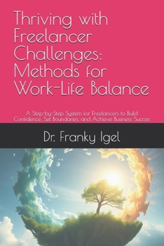 Paperback Thriving with Freelancer Challenges: Methods for Work-Life Balance: A Step-by-Step System for Freelancers to Build Confidence, Set Boundaries, and Ach Book