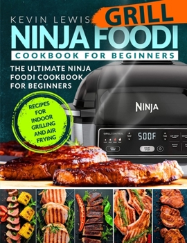 Paperback Ninja Foodi Grill Cookbook for Beginners: The Ultimate Ninja Foodi Cookbook For Beginners Recipes for Indoor Grilling and Air Frying Book