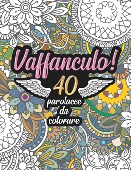 Paperback Vaffanculo! 40 Parolacce da Colorare: Libro Insulti da colorare per Adulti - Mandala, Floreale, Geometria / Calma la tua rabbia mentre #restiacasa [Italian] Book