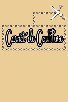 Carnet de Couture: Carnet de notes Couture - 120 pages de projet avec des listes de tâches des croquis des mesures des descriptions - Tout pour noter ... et vos projets de couture (French Edition)