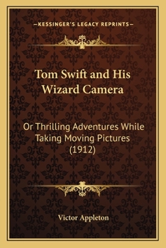 Tom Swift and His Wizard Camera: Or, Thrilling Adventures While Taking Motion Pictures