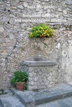 Paperback Soluzioni olistiche alle manipolazioni affettive [Italian] Book