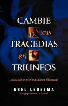 Paperback Cambie Sus Tragedias en Triunfos: Escalando un Nivel Mas Alto en el Liderazgo [Spanish] Book