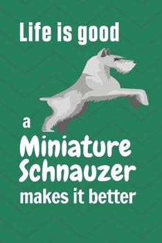 Life is good a Miniature Schnauzer makes it better: For Miniature Schnauzer Dog Fans