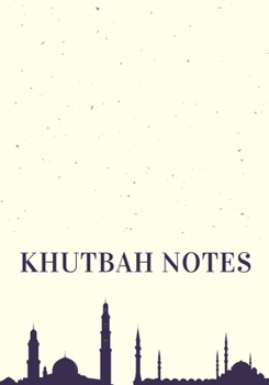 Islamic Khutbah Notes Journal: A Perfect Notebook to record & remember your weekly mosque visit sermons ; Large Size More Pages