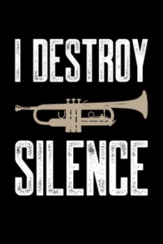 I Destroy Silence: Trumpet Journal, Trumpeter Notebook Note-Taking Planner Book, Birthday Present Gifts for Trumpet Players Or Teachers