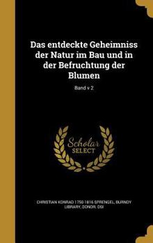 Hardcover Das entdeckte Geheimniss der Natur im Bau und in der Befruchtung der Blumen; Band v 2 [German] Book