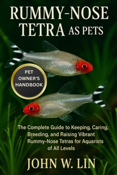 Paperback Rummy-Nose Tetra as Pets: The Complete Guide to Keeping, Caring, Breeding, and Raising Vibrant Rummy-Nose Tetras for Aquarists of All Levels. Book