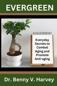 Paperback Evergreen: Everyday Secrets to Combat Aging and Promote Anti-Aging Book