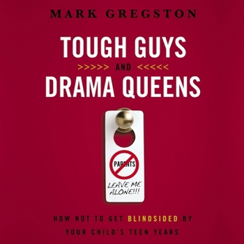 Tough Guys and Drama Queens: How Not to Get Blindsided by Your Child's Teen Years