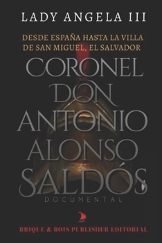 Paperback Desde España Hasta La Villa de San Miguel, El Salvador Coronel Don Antonio Alonso Saldós: Documental [Spanish] Book