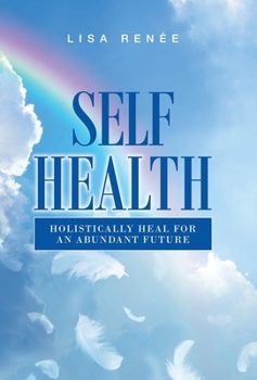 Hardcover Self Health: Holistically Heal for an Abundant Future Book