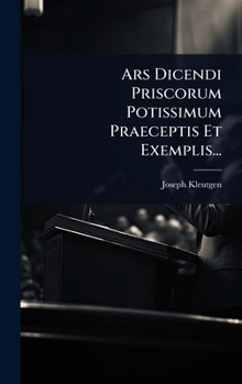 Hardcover Ars Dicendi Priscorum Potissimum Praeceptis Et Exemplis... [Latin] Book